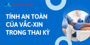 TÍNH AN TOÀN CỦA VẮC-XIN TRONG THAI KỲ