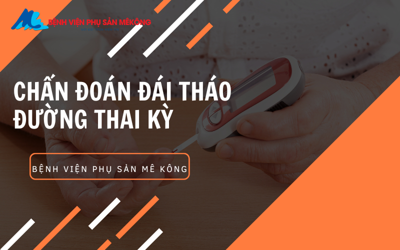 chẩn đoán đái tháo đường thai kỳ