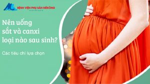 Nên uống sắt và canxi loại nào sau sinh