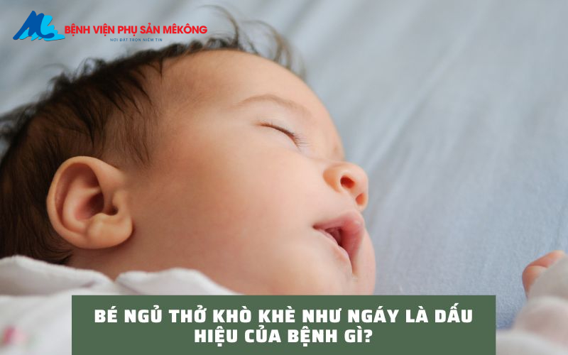 Bé ngủ thở khò khè như ngáy