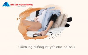 cách hạ đường huyết cho bà bầu